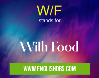 W/F means With Food W/F