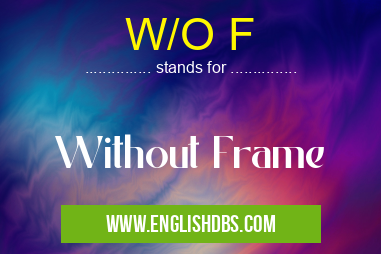 W/O F means Without Frame W/O F