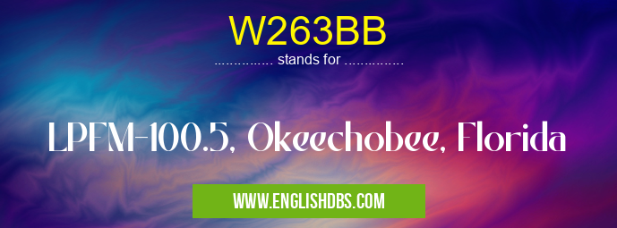 W263BB means LPFM-100.5, Okeechobee, Florida W263BB