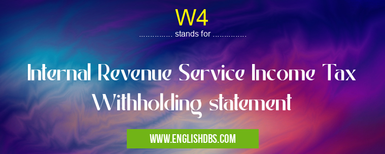 W4 means Internal Revenue Service Income Tax Withholding statement W4
