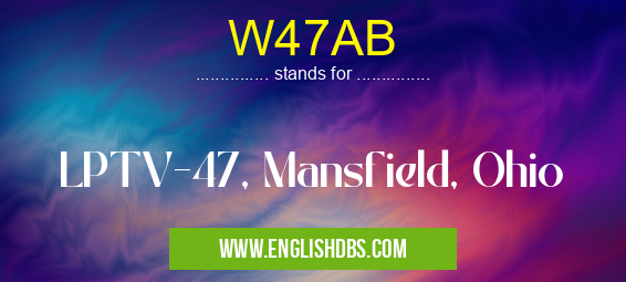 W47AB means LPTV-47, Mansfield, Ohio W47AB