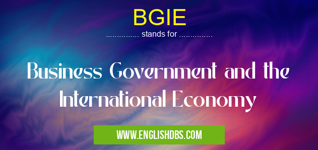 BGIE means Business Government and the International Economy BGIE