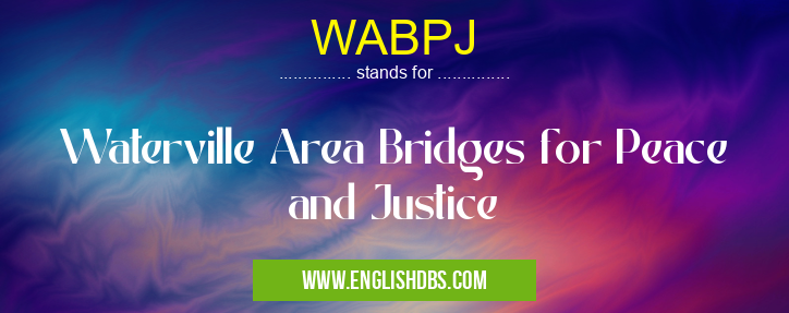 WABPJ means Waterville Area Bridges for Peace and Justice WABPJ