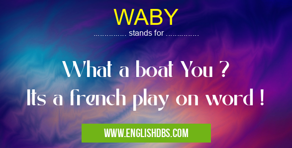 WABY means What a boat You ?
Its a french play on word ! WABY