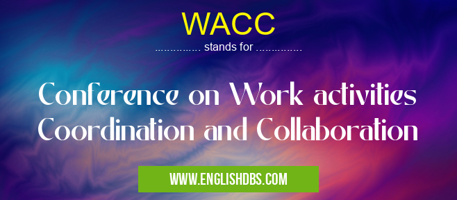 WACC means Conference on Work activities Coordination and Collaboration WACC