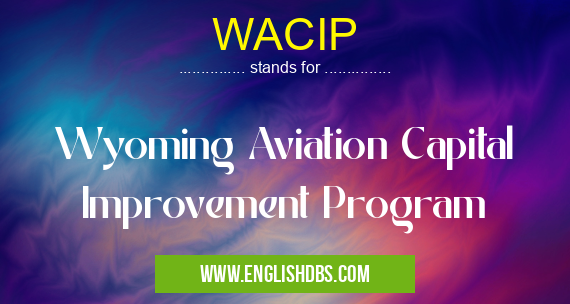 WACIP means Wyoming Aviation Capital Improvement Program WACIP
