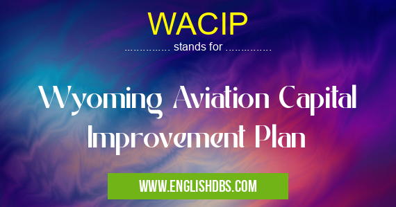 WACIP means Wyoming Aviation Capital Improvement Plan WACIP