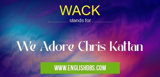 WACK means We Adore Chris Kattan WACK