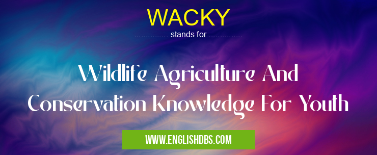 WACKY means Wildlife Agriculture And Conservation Knowledge For Youth WACKY
