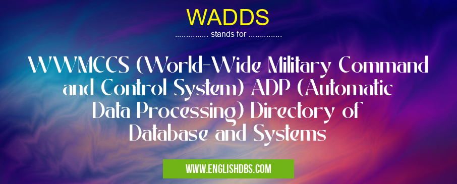 WADDS means WWMCCS (World-Wide Military Command and Control System) ADP (Automatic Data Processing) Directory of Database and Systems WADDS