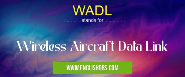 WADL means Wireless Aircraft Data Link WADL