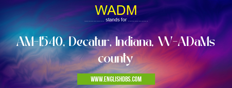 WADM means AM-1540, Decatur, Indiana, W-ADaMs county WADM