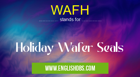 WAFH means Holiday Wafer Seals WAFH