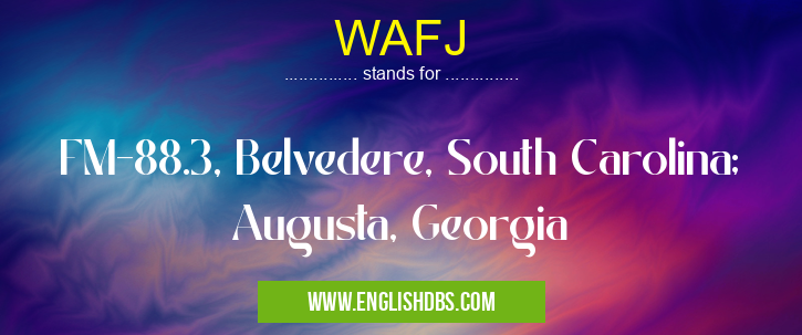 WAFJ means FM-88.3, Belvedere, South Carolina; Augusta, Georgia WAFJ
