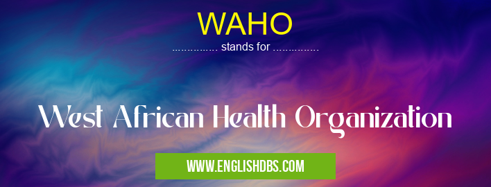 WAHO means West African Health Organization WAHO