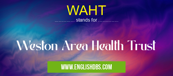 WAHT means Weston Area Health Trust WAHT