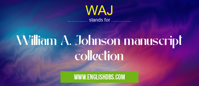 WAJ means William A. Johnson manuscript collection WAJ