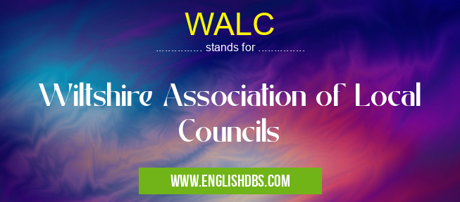 WALC means Wiltshire Association of Local Councils WALC
