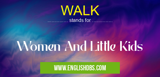 WALK means Women And Little Kids WALK