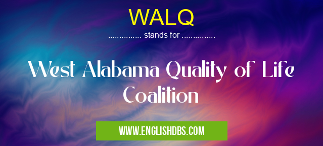 WALQ means West Alabama Quality of Life Coalition WALQ