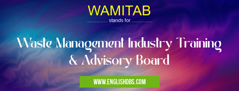 WAMITAB means Waste Management Industry Training & Advisory Board WAMITAB