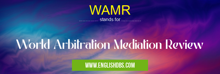WAMR means World Arbitration Mediation Review WAMR