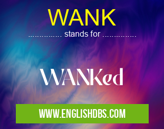 WANK means WANKed WANK
