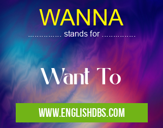 WANNA means Want To WANNA