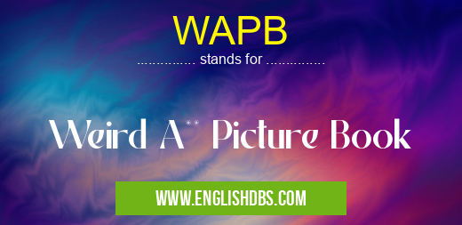 WAPB means Weird A** Picture Book WAPB