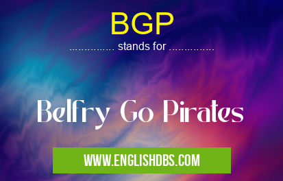BGP means Belfry Go Pirates BGP
