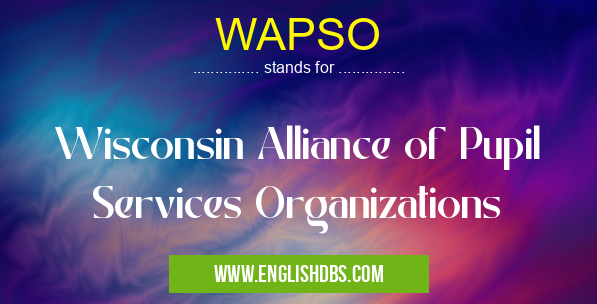 WAPSO means Wisconsin Alliance of Pupil Services Organizations WAPSO