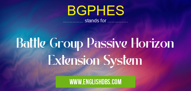 BGPHES means Battle Group Passive Horizon Extension System BGPHES