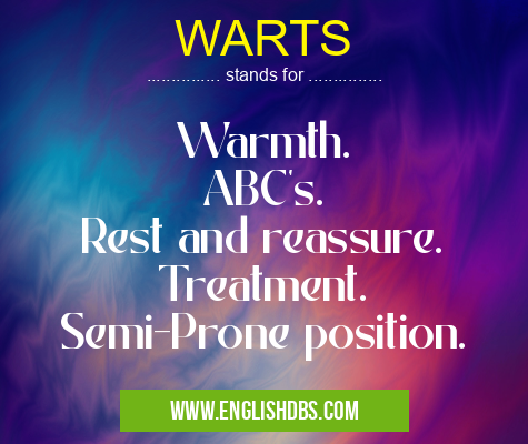 WARTS means Warmth.
ABC's.
Rest and reassure.
Treatment.
Semi-Prone position. WARTS