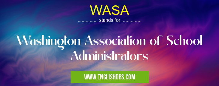 WASA means Washington Association of School Administrators WASA