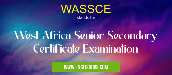 WASSCE means West Africa Senior Secondary Certificate Examination WASSCE