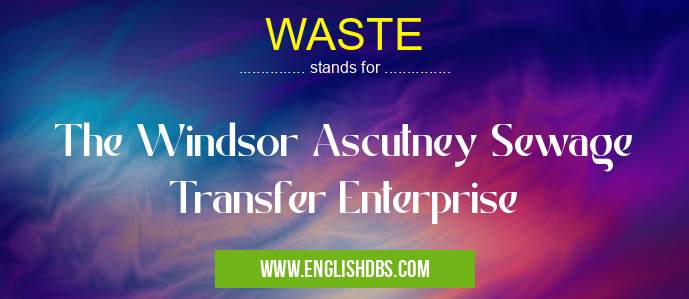 WASTE means The Windsor Ascutney Sewage Transfer Enterprise WASTE
