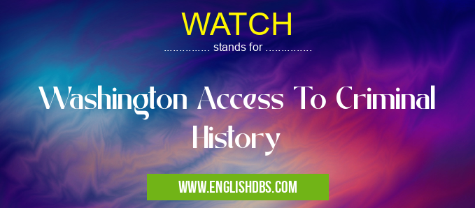 WATCH means Washington Access To Criminal History WATCH