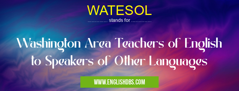 WATESOL means Washington Area Teachers of English to Speakers of Other Languages WATESOL
