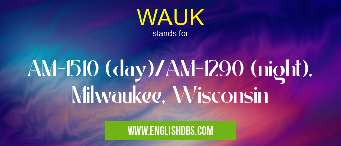 WAUK means AM-1510 (day)/AM-1290 (night), Milwaukee, Wisconsin WAUK
