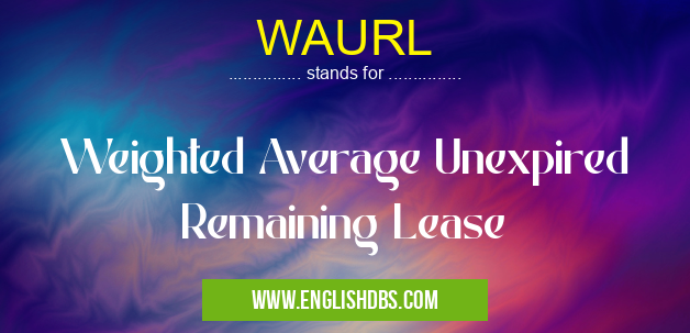 WAURL means Weighted Average Unexpired Remaining Lease WAURL