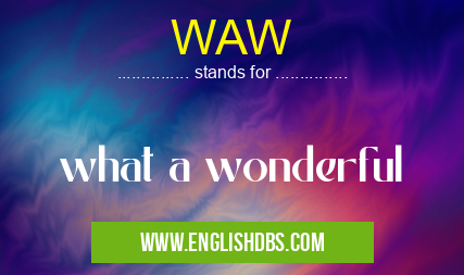WAW means what a wonderful WAW