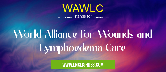 WAWLC means World Alliance for Wounds and Lymphoedema Care WAWLC