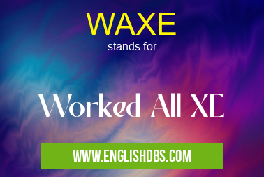 WAXE means Worked All XE WAXE