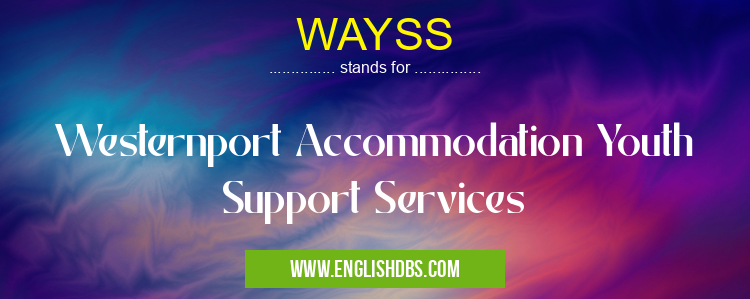 WAYSS means Westernport Accommodation Youth Support Services WAYSS