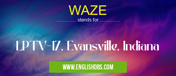 WAZE means LPTV-17, Evansville, Indiana WAZE