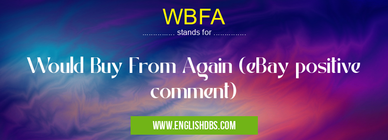 WBFA means Would Buy From Again (eBay positive comment) WBFA