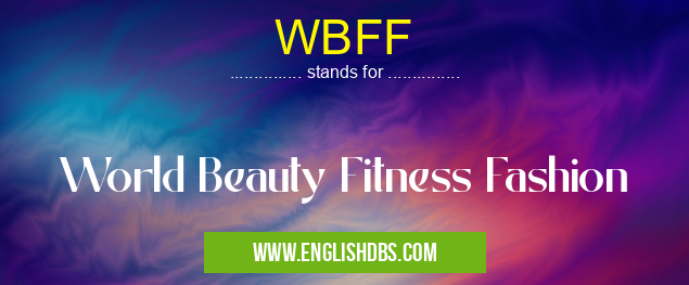 WBFF means World Beauty Fitness Fashion WBFF