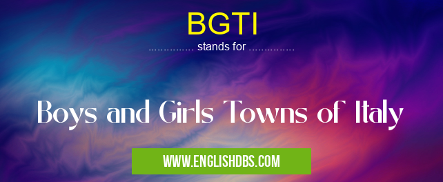 BGTI means Boys and Girls Towns of Italy BGTI