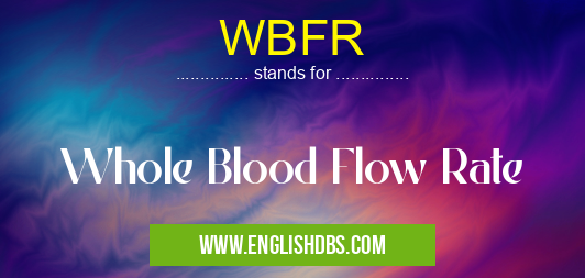 WBFR means Whole Blood Flow Rate WBFR