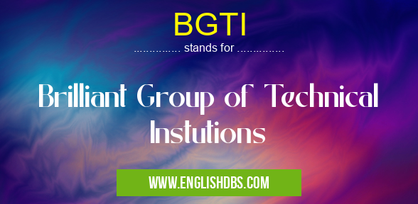BGTI means Brilliant Group of Technical Instutions BGTI